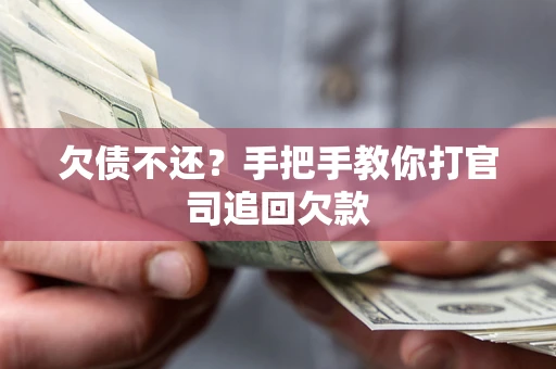 武汉欠债不还？手把手教你打官司追回欠款