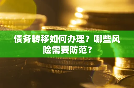 武汉债务转移如何办理？哪些风险需要防范？