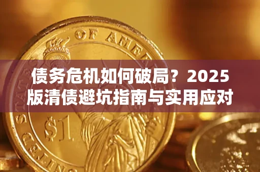 武汉债务危机如何破局？2025版清债避坑指南与实用应对策略