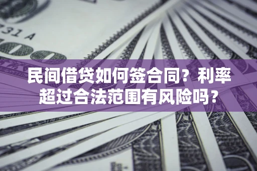 武汉民间借贷如何签合同？利率超过合法范围有风险吗？