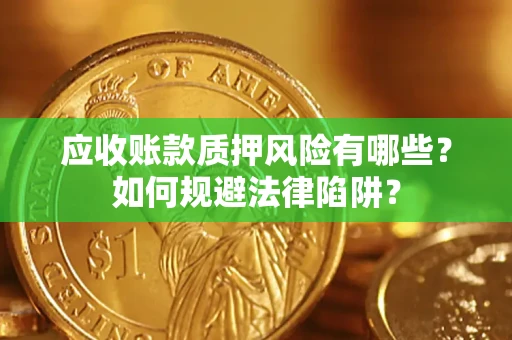 武汉应收账款质押风险有哪些？如何规避法律陷阱？