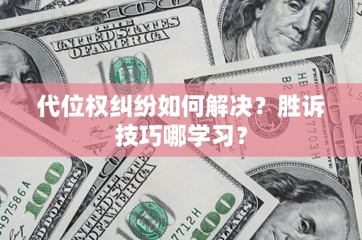 武汉代位权纠纷如何解决？胜诉技巧哪学习？