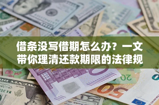 武汉借条没写借期怎么办？一文带你理清还款期限的法律规则