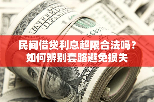 武汉民间借贷利息超限合法吗？如何辨别套路避免损失