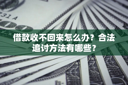 武汉借款收不回来怎么办？合法追讨方法有哪些？