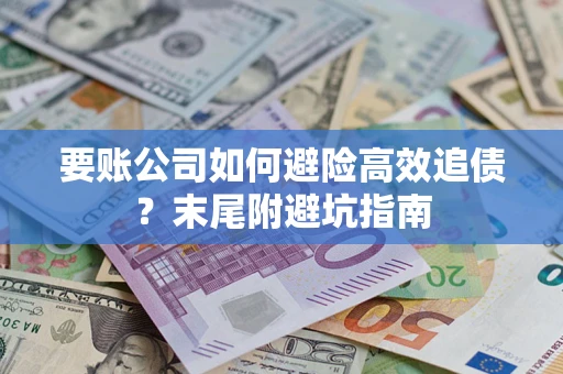 武汉要账公司如何避险高效追债？末尾附避坑指南