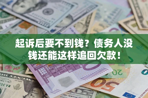 武汉起诉后要不到钱？债务人没钱还能这样追回欠款！