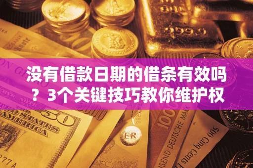武汉没有借款日期的借条有效吗？3个关键技巧教你维护权益