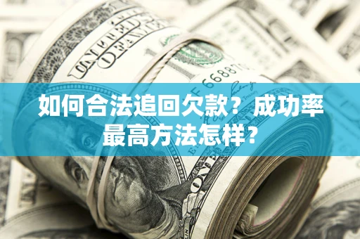 武汉如何合法追回欠款？成功率最高方法怎样？