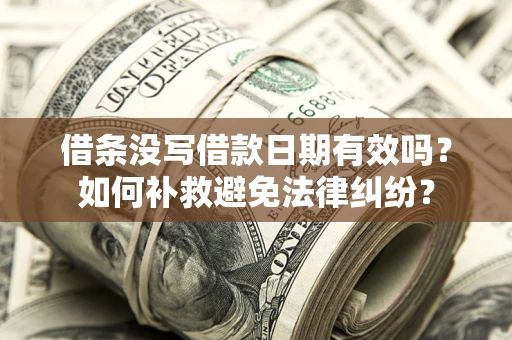武汉借条没写借款日期有效吗？如何补救避免法律纠纷？