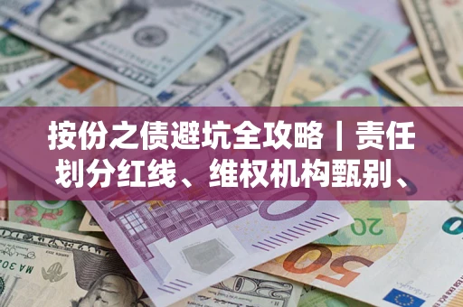 武汉按份之债避坑全攻略｜责任划分红线、维权机构甄别、纠纷处理全流程拆解