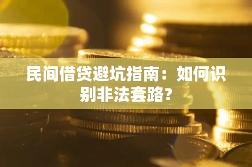 武汉民间借贷避坑指南：如何识别非法套路？