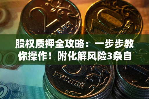 武汉股权质押全攻略：一步步教你操作！附化解风险3条自救法则