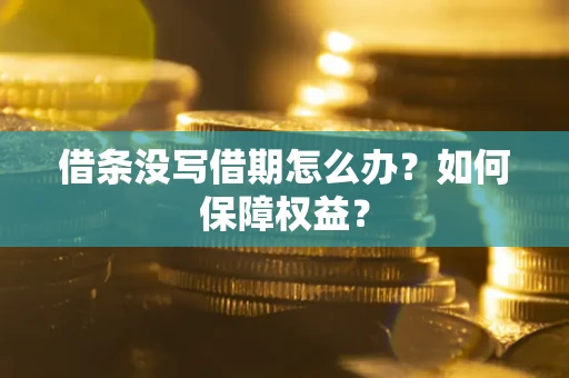 武汉借条没写借期怎么办？如何保障权益？