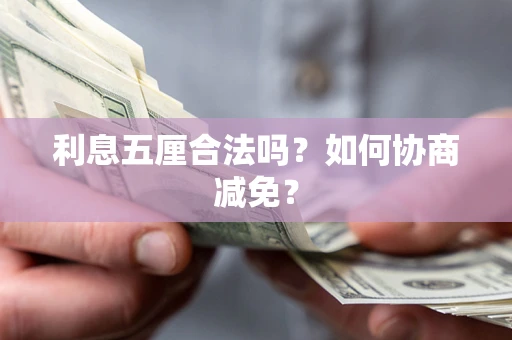 武汉利息五厘合法吗？如何协商减免？