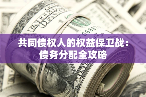 武汉共同债权人的权益保卫战：债务分配全攻略