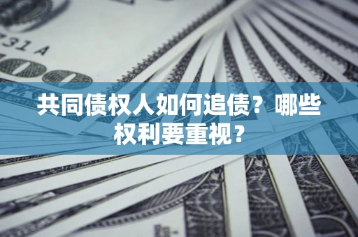 武汉共同债权人如何追债？哪些权利要重视？