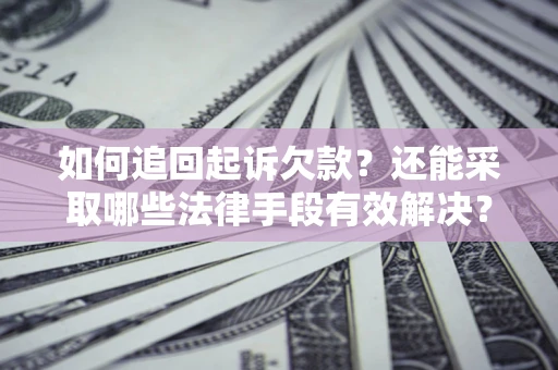 武汉如何追回起诉欠款？还能采取哪些法律手段有效解决？