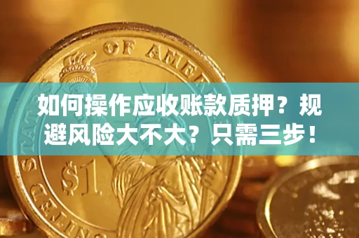 武汉如何操作应收账款质押？规避风险大不大？只需三步！