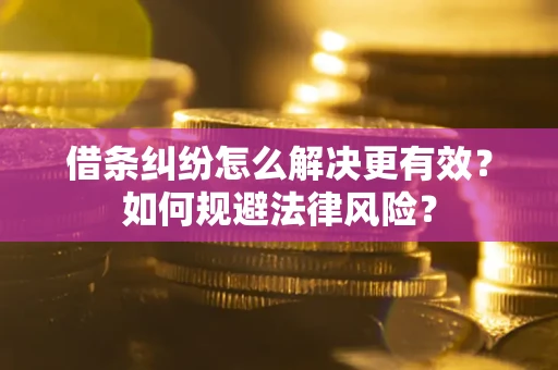 武汉借条纠纷怎么解决更有效？如何规避法律风险？