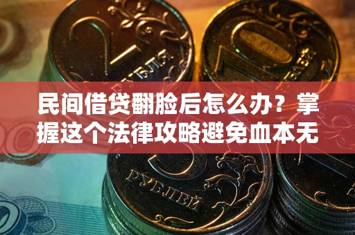 武汉民间借贷翻脸后怎么办？掌握这个法律攻略避免血本无归