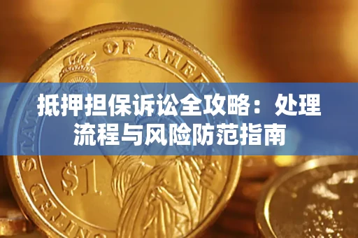 武汉抵押担保诉讼全攻略：处理流程与风险防范指南