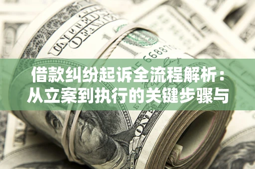 武汉借款纠纷起诉全流程解析：从立案到执行的关键步骤与防败诉指南