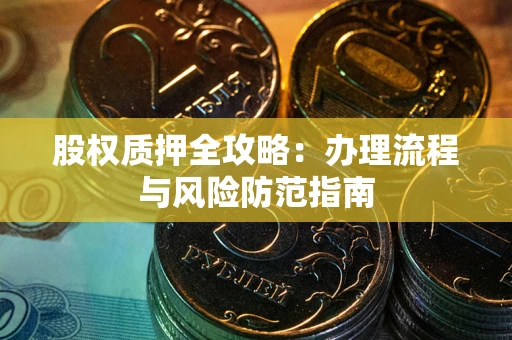 武汉股权质押全攻略：办理流程与风险防范指南