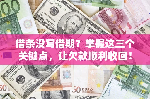 武汉借条没写借期？掌握这三个关键点，让欠款顺利收回！