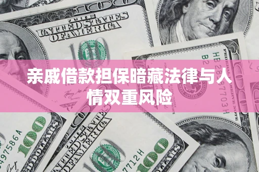 武汉亲戚借款担保暗藏法律与人情双重风险