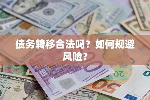 武汉债务转移合法吗？如何规避风险？