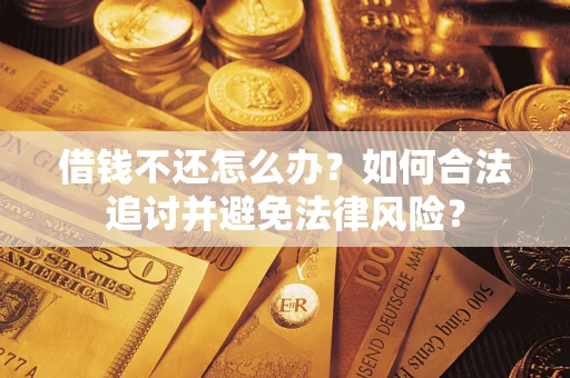 武汉借钱不还怎么办？如何合法追讨并避免法律风险？