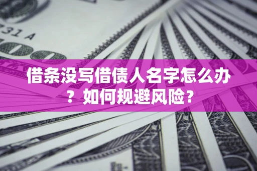 武汉借条没写借债人名字怎么办？如何规避风险？