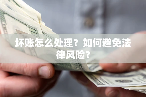 武汉坏账怎么处理？如何避免法律风险？