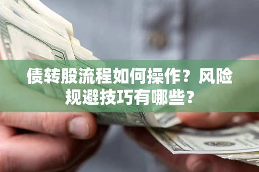 武汉债转股流程如何操作？风险规避技巧有哪些？