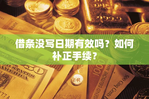 武汉借条没写日期有效吗？如何补正手续？