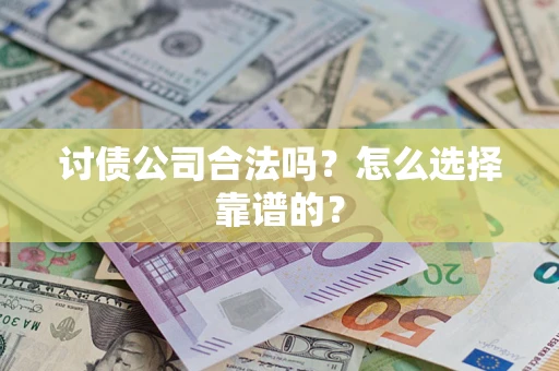 武汉讨债公司合法吗？怎么选择靠谱的？